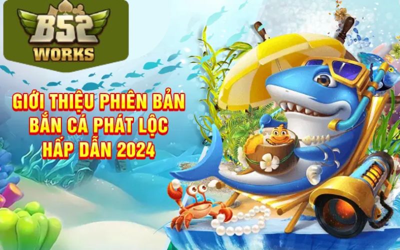 Phiên bản Bắn Cá Phát Lộc 2024 có nhiều điểm cải tiến hấp dẫn